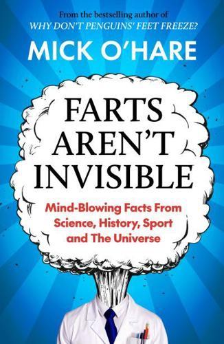 Farts Aren't Invisible : Mind-Blowing Facts From Science, History, Sport and The Universe: Bestselling Stocking Filler
