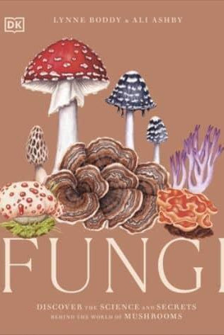 Fungi : Discover the Science and Secrets Behind the World of Mushrooms