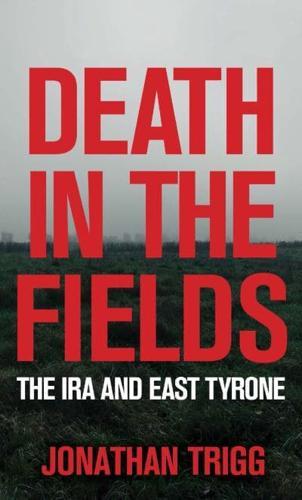 Death in the Fields : The IRA and East Tyrone