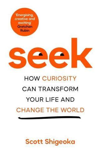 Seek : How Curiosity Can Transform Your Life and Change the World