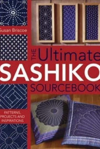 The Ultimate Sashiko Sourcebook : Patterns, Projects and Inspiration