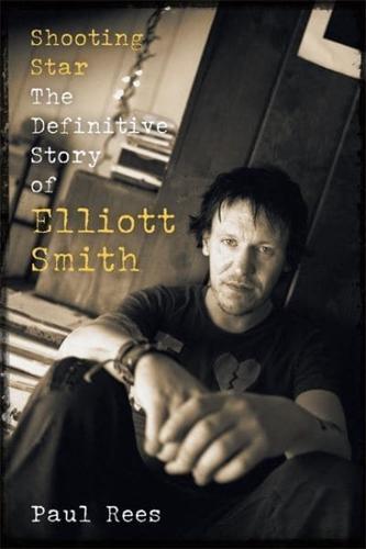 Shooting Star : The Definitive Story of Elliott Smith