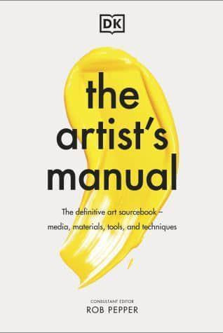 The Artist's Manual : The Definitive Art Sourcebook: Media, Materials, Tools, and Techniques