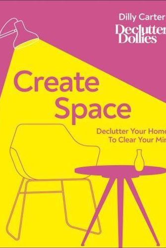 Create Space : Declutter Your Home to Clear Your Mind