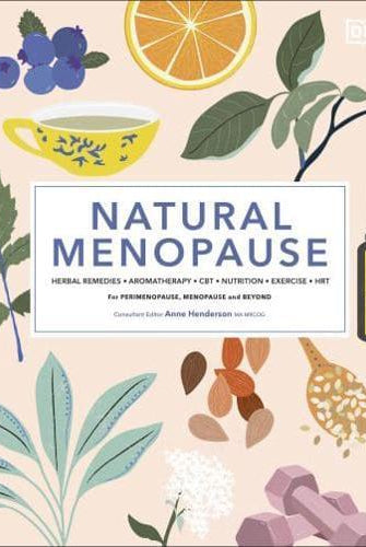 Natural Menopause : Herbal Remedies, Aromatherapy, CBT, Nutrition, Exercise, HRT...for Perimenopause, Menopause, and Beyond