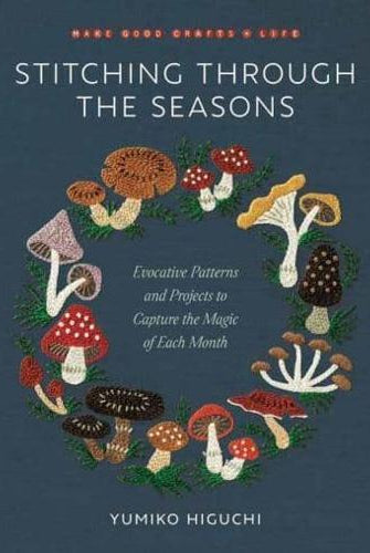 Stitching through the Seasons : Evocative Patterns and Projects to Capture the Magic of Each Month