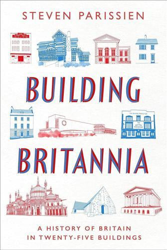 Building Britannia : A History of Britain in Twenty-Five Buildings