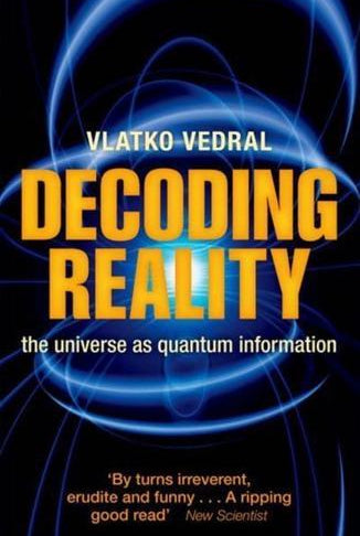 Decoding Reality : The Universe as Quantum Information