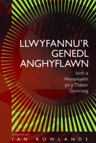 Llwyfannu'r Genedl Anghyflawn : Iaith a Hunaniaeth yn y Theatr Gymraeg