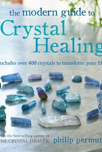The Modern Guide to Crystal Healing : Includes Over 400 Crystals to Transform Your Life