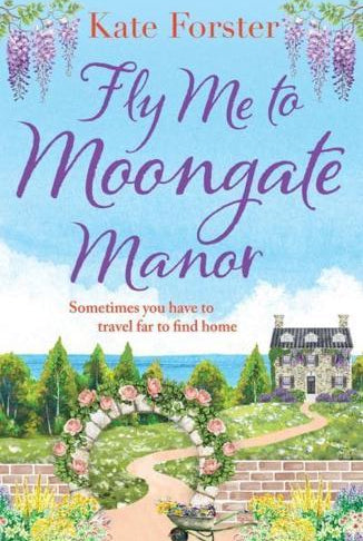 Fly Me to Moongate Manor : The BRAND NEW feel-good romantic escapist read from Kate Forster for Summer 2023!