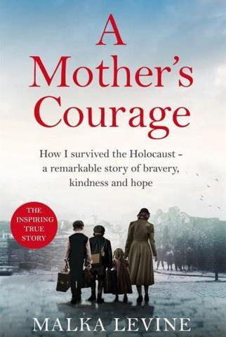 A Mother's Courage : How I survived the Holocaust - a remarkable story of bravery, kindness and hope