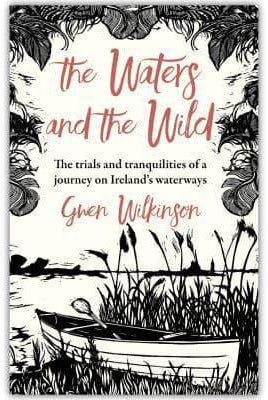 The Waters and the Wild : The Trials and Tranquilities of a Journey on Ireland's Waterways
