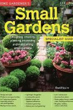 Home Gardener's Small Gardens : Designing, creating, planting, improving and maintaining small gardens