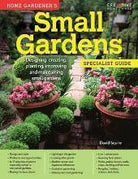 Home Gardener's Small Gardens : Designing, creating, planting, improving and maintaining small gardens