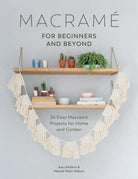 Macrame for Beginners and Beyond : 24 Easy Macrame Projects for Home and Garden