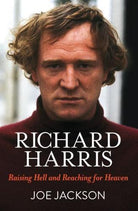 Richard Harris : Raising Hell and Reaching for Heaven