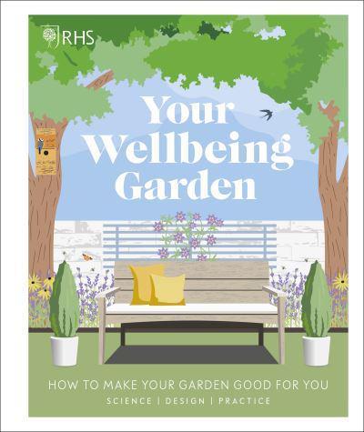 RHS Your Wellbeing Garden : How to Make Your Garden Good for You - Science, Design, Practice