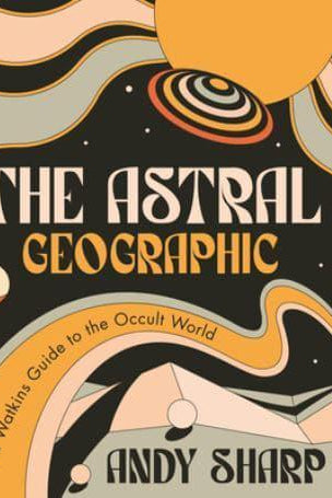 The Astral Geographic : The Watkins Guide to the Occult World