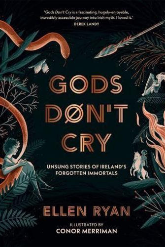 Gods Don’t Cry : Unsung Stories of Ireland’s Forgotten Immortals