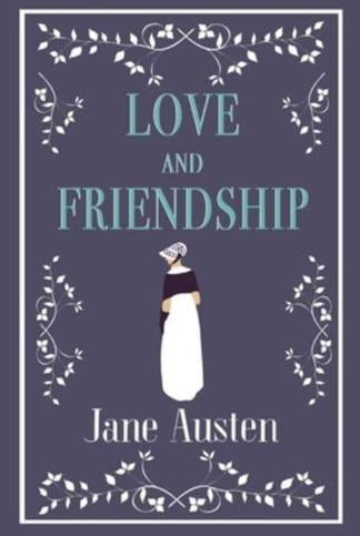 Love and Friendship : Annotated edition which includes Lesley Castle, A History of England, The Three Sisters, Catharine, A Collection of Letters and Lady Susan