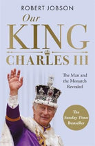 Our King: Charles III : The Man and the Monarch Revealed - Commemorate the historic coronation of the new King