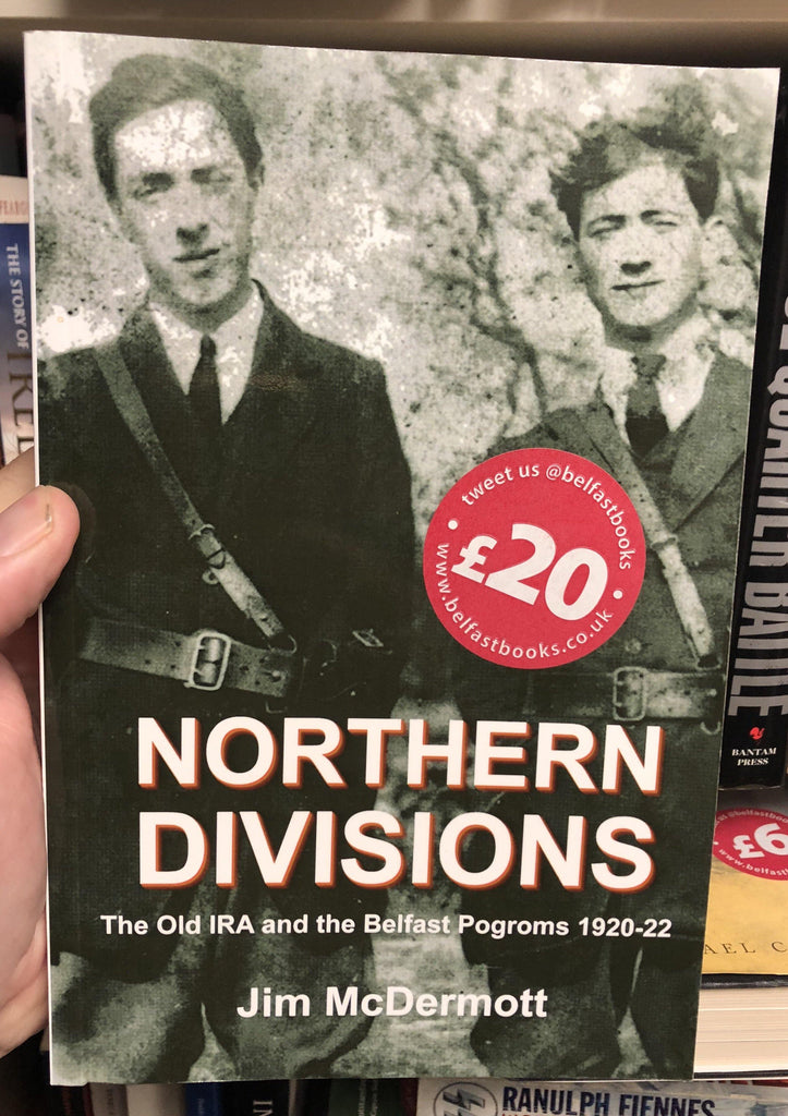 Northern Divisions: The Old IRA and the Belfast Pogroms 1920-22 - Belfast Books